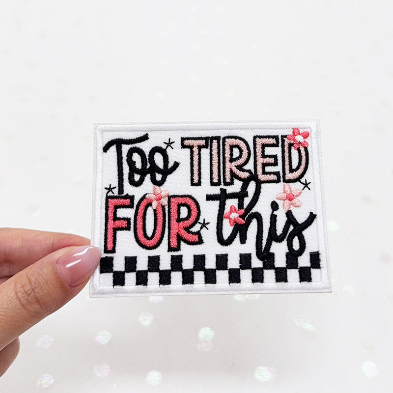 TOO TIRED FOR THIS  Embroidered Iron-On Patch