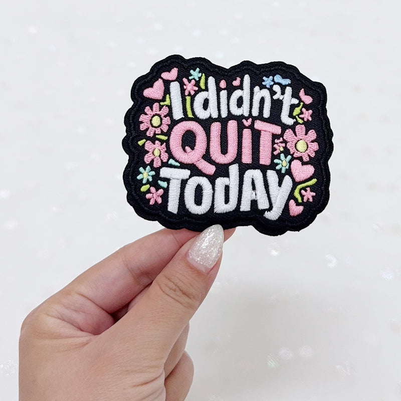 I didn't QUIT Today Embroidered Iron-On Patch